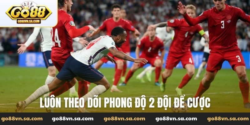 Luôn theo dõi phong độ 2 đội để cược